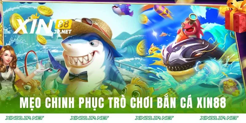 Mẹo chinh phục trò chơi bắn cá XIN88